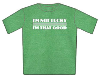I'm Not Lucky, I'm That Good T-Shirt