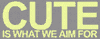 Cute Is What We Aim For T-Shirts